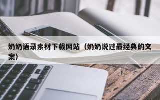 安陆奶奶语录素材下载网站（奶奶说过最经典的文案）