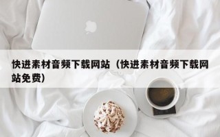 安陆快进素材音频下载网站（快进素材音频下载网站免费）