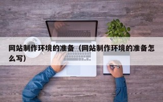 安陆网站制作环境的准备（网站制作环境的准备怎么写）