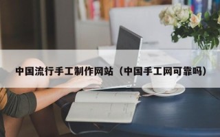 安陆中国流行手工制作网站（中国手工网可靠吗）