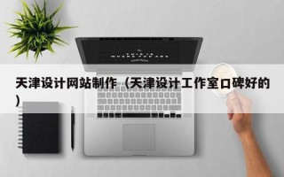 安陆天津设计网站制作（天津设计工作室口碑好的）